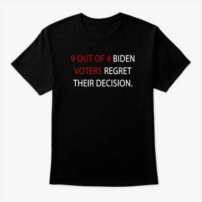 9 Out Of 4 Biden Voters Regret Their Decision Shirt