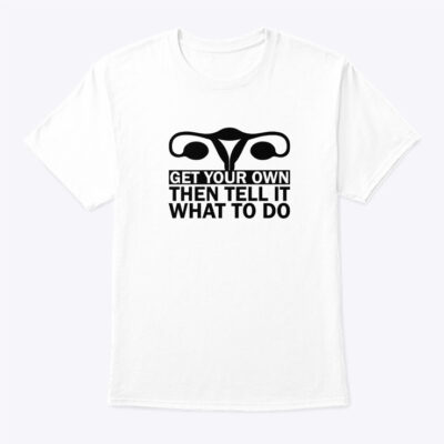 Get Your Own Then Tell It What To Do Shirt 
