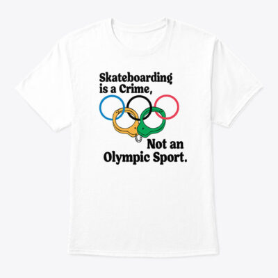 Official Skateboarding Is A Crime Not An Olympic Sport Shirt